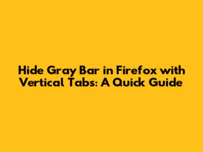 Hide Gray Bar in Firefox with Vertical Tabs: A Quick Guide