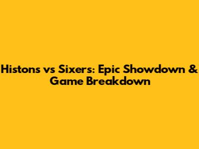 Histons vs Sixers: Epic Showdown & Game Breakdown