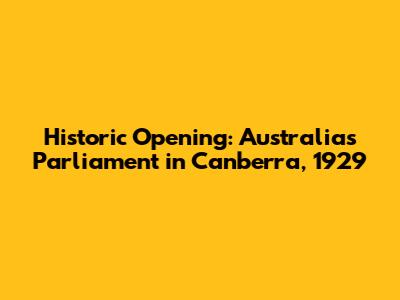 Historic Opening: Australia's Parliament in Canberra, 1929