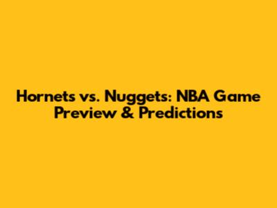 Hornets vs. Nuggets: NBA Game Preview & Predictions