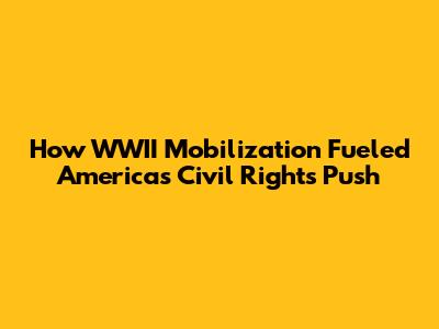 How WWII Mobilization Fueled America's Civil Rights Push