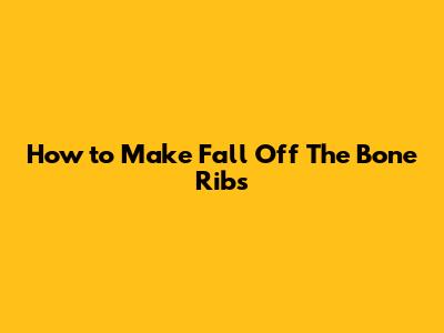 How to Make Fall Off The Bone Ribs
