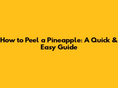 How to Peel a Pineapple: A Quick & Easy Guide