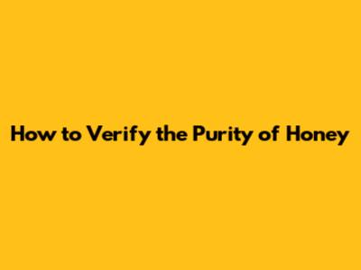 How to Verify the Purity of Honey