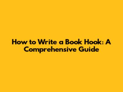 How to Write a Book Hook: A Comprehensive Guide