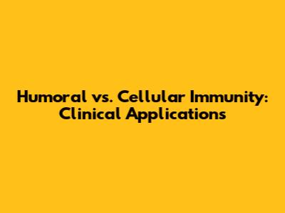 Humoral vs. Cellular Immunity: Clinical Applications