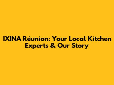 IXINA Réunion: Your Local Kitchen Experts & Our Story