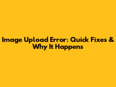Image Upload Error: Quick Fixes & Why It Happens