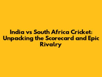 India vs South Africa Cricket: Unpacking the Scorecard and Epic Rivalry