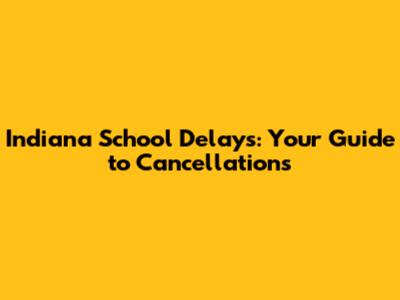 Indiana School Delays: Your Guide to Cancellations