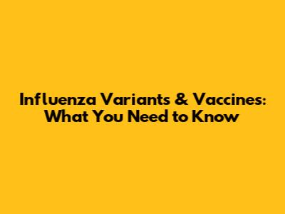 Influenza Variants & Vaccines: What You Need to Know