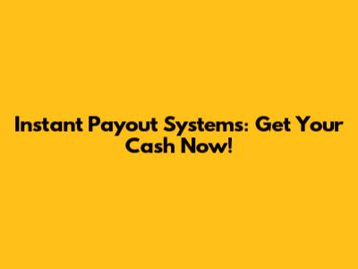 Instant Payout Systems: Get Your Cash Now!