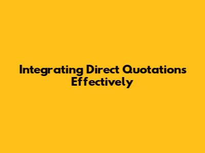 Integrating Direct Quotations Effectively