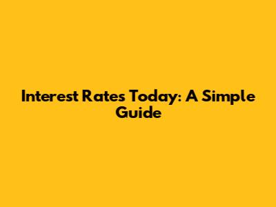 Interest Rates Today: A Simple Guide