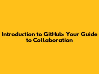 Introduction to GitHub: Your Guide to Collaboration