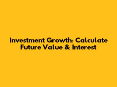 Investment Growth: Calculate Future Value & Interest