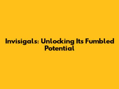 Invisigals: Unlocking Its Fumbled Potential