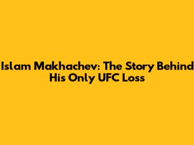 Islam Makhachev: The Story Behind His Only UFC Loss
