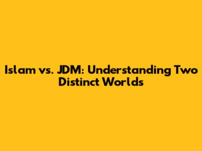 Islam vs. JDM: Understanding Two Distinct Worlds