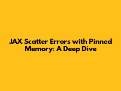 JAX Scatter Errors with Pinned Memory: A Deep Dive