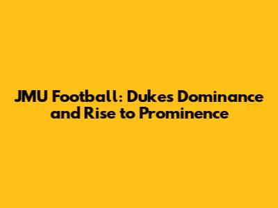 JMU Football: Dukes' Dominance and Rise to Prominence