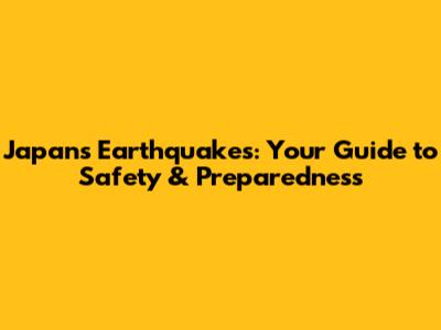 Japan's Earthquakes: Your Guide to Safety & Preparedness