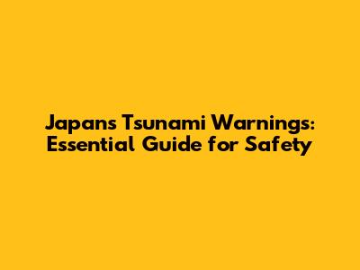Japan's Tsunami Warnings: Essential Guide for Safety