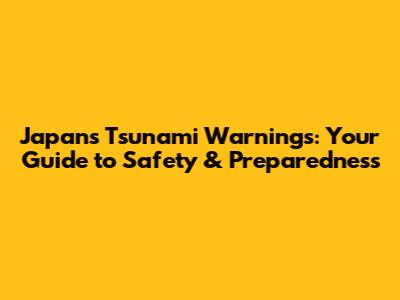 Japan's Tsunami Warnings: Your Guide to Safety & Preparedness
