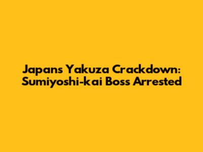 Japan's Yakuza Crackdown: Sumiyoshi-kai Boss Arrested