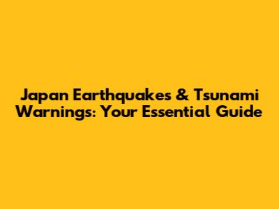 Japan Earthquakes & Tsunami Warnings: Your Essential Guide