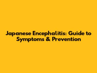 Japanese Encephalitis: Guide to Symptoms & Prevention
