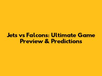 Jets vs Falcons: Ultimate Game Preview & Predictions