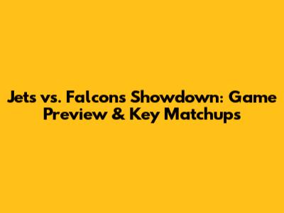 Jets vs. Falcons Showdown: Game Preview & Key Matchups