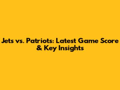 Jets vs. Patriots: Latest Game Score & Key Insights