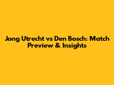 Jong Utrecht vs Den Bosch: Match Preview & Insights
