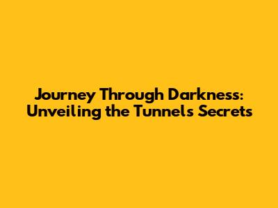 Journey Through Darkness: Unveiling the Tunnel's Secrets