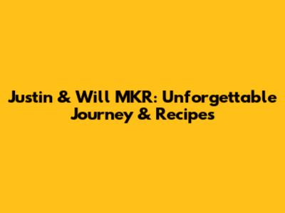 Justin & Will MKR: Unforgettable Journey & Recipes