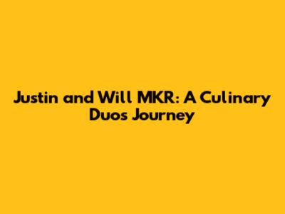 Justin and Will MKR: A Culinary Duo's Journey