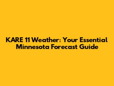 KARE 11 Weather: Your Essential Minnesota Forecast Guide