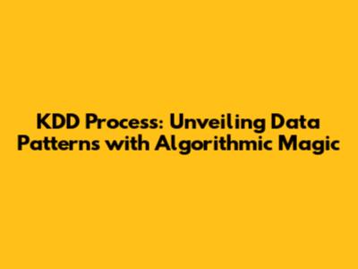KDD Process: Unveiling Data Patterns with Algorithmic Magic