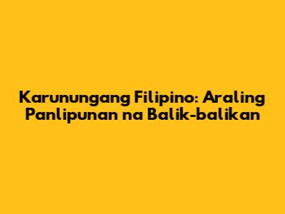 Karunungang Filipino: Araling Panlipunan na Balik-balikan