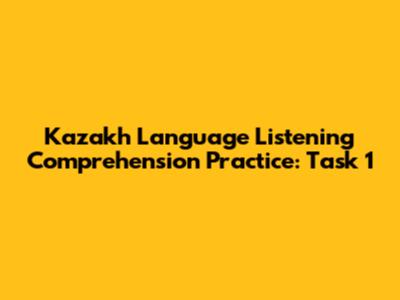 Kazakh Language Listening Comprehension Practice: Task 1