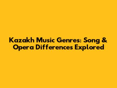Kazakh Music Genres: Song & Opera Differences Explored