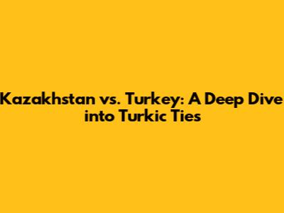 Kazakhstan vs. Turkey: A Deep Dive into Turkic Ties