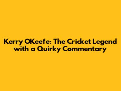 Kerry O'Keefe: The Cricket Legend with a Quirky Commentary