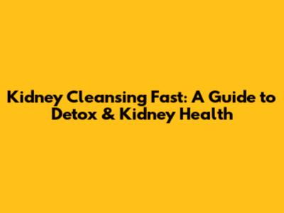 Kidney Cleansing Fast: A Guide to Detox & Kidney Health