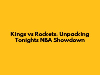 Kings vs Rockets: Unpacking Tonight's NBA Showdown