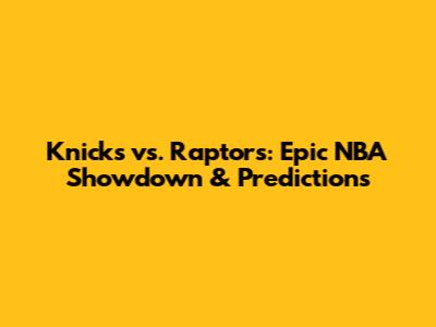 Knicks vs. Raptors: Epic NBA Showdown & Predictions