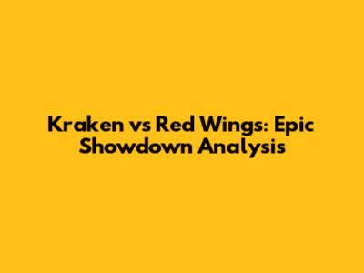 Kraken vs Red Wings: Epic Showdown Analysis
