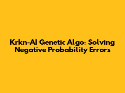 Krkn-AI Genetic Algo: Solving Negative Probability Errors